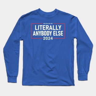 "LITERALLY ANYBODY ELSE 2024" Long Sleeve T-Shirt